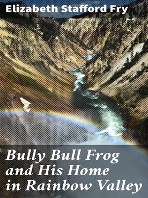 cover image of Bully Bull Frog and His Home in Rainbow Valley